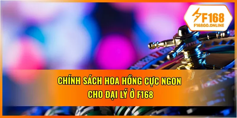 Chính sách hoa hồng cực ngon cho đại lý F168