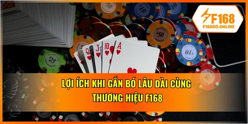 Lợi ích khi gắn bó lâu dài cùng thương hiệu F168