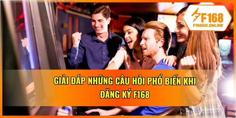 Những câu hỏi thường gặp về đăng ký vào F168